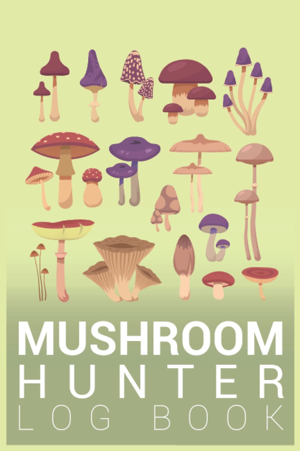 Mushroom Hunter Log Book: A Wild Mushroom Identification Record Book to Log Every Detail for Mushroom Hunting , Picking, Foraging Lovers