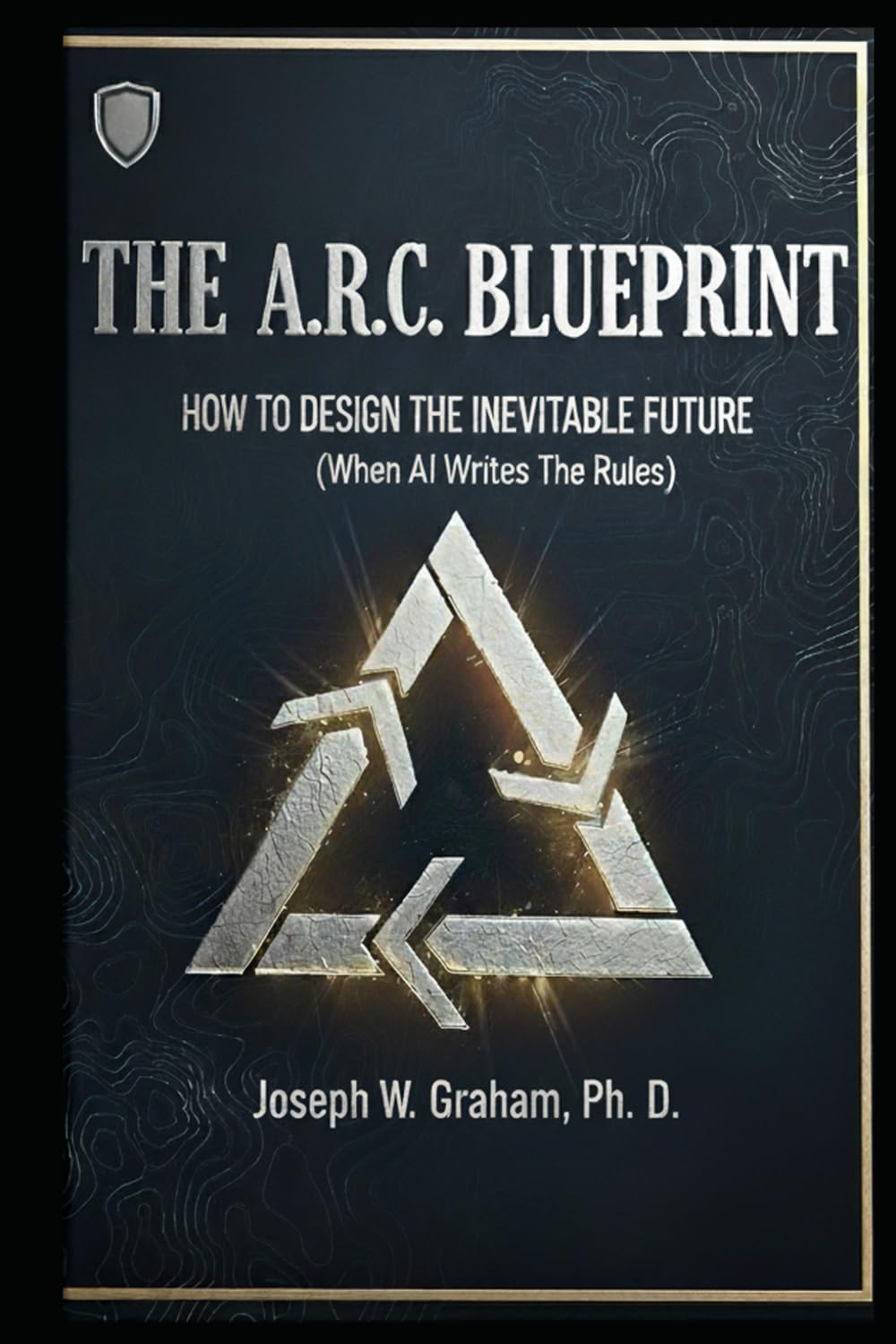 The A.R.C. Blueprint: How to Design the Inevitable Future (When Ai Writes the Rules)