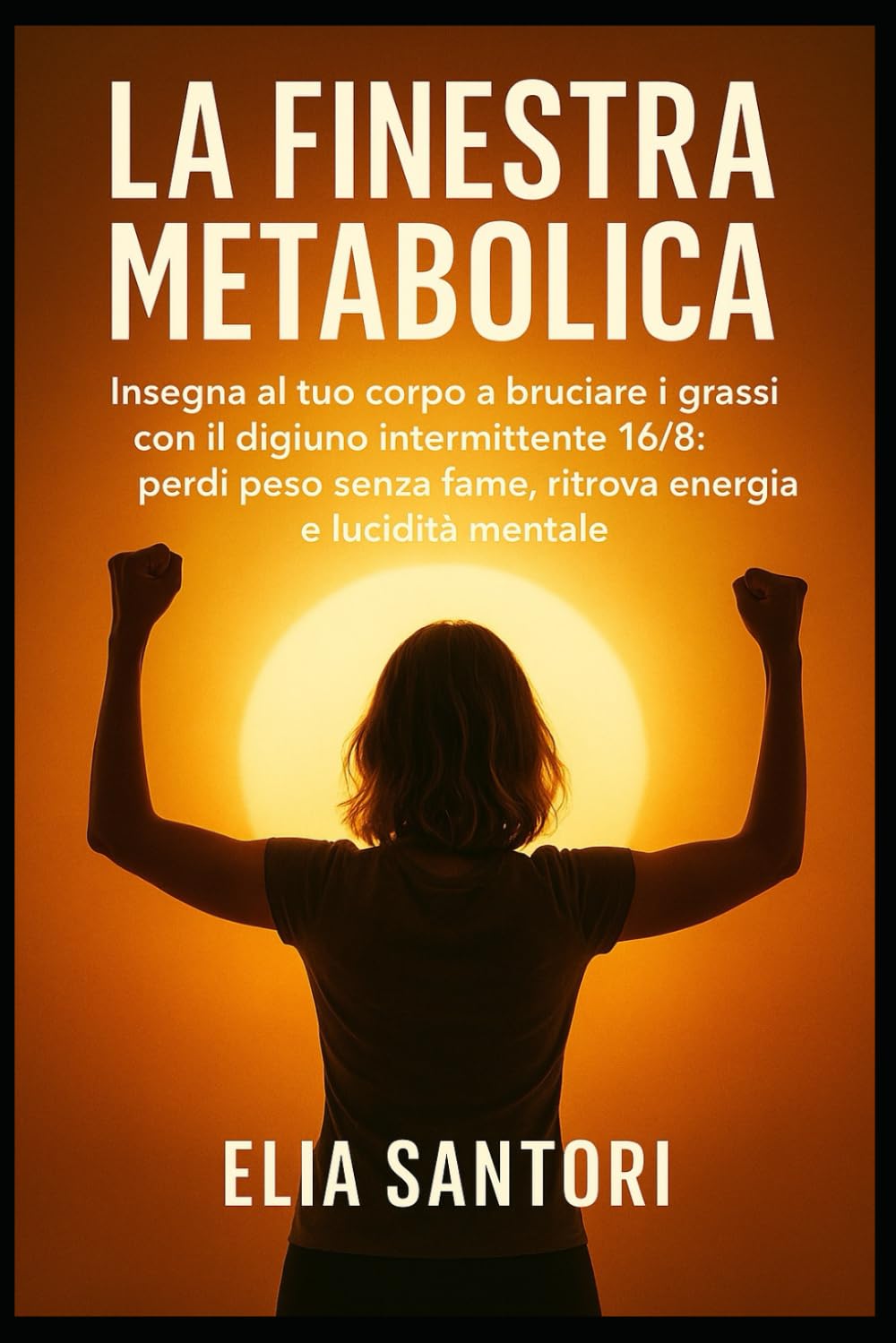 La Finestra Metabolica: Insegna al tuo corpo a bruciare i grassi con il digiuno intermittente 16/8: perdi peso senza fame, ritrova energia e lucidità mentale.