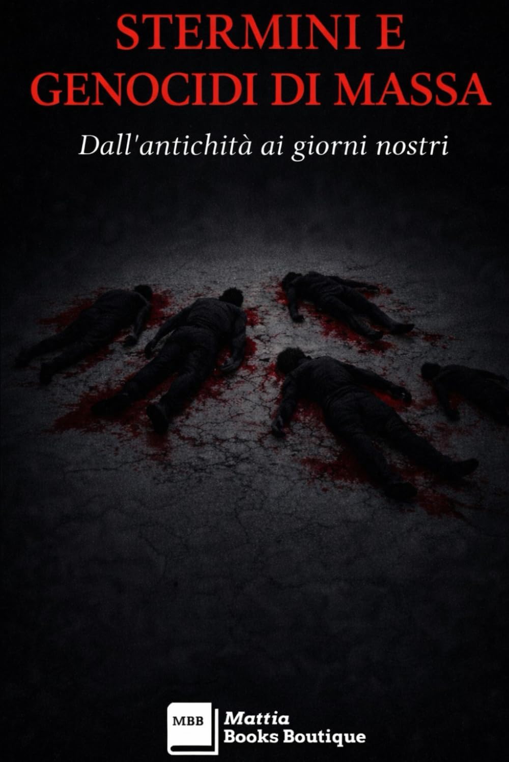 STERMINI E GENOCIDI DI MASSA: Dall’antichità ai giorni nostri (LIBRI DOCUMENTO: storia, potere e verità scomode)