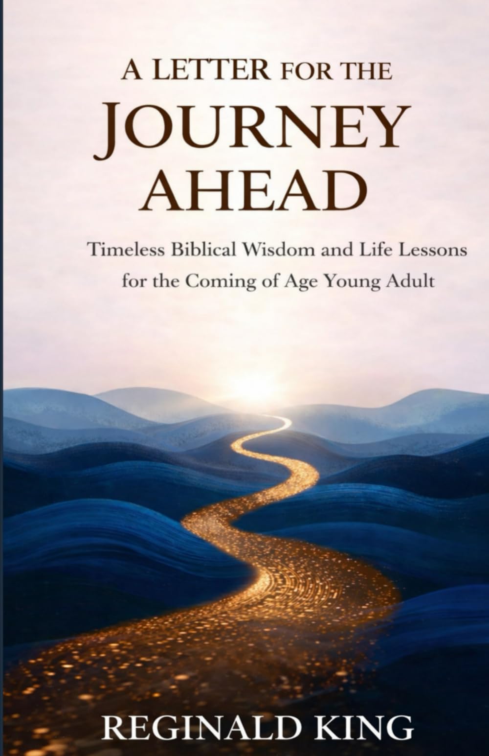 A Letter for the Journey Ahead: Timeless Biblical Wisdom and Life Lessons for the Coming of Age Young Adult