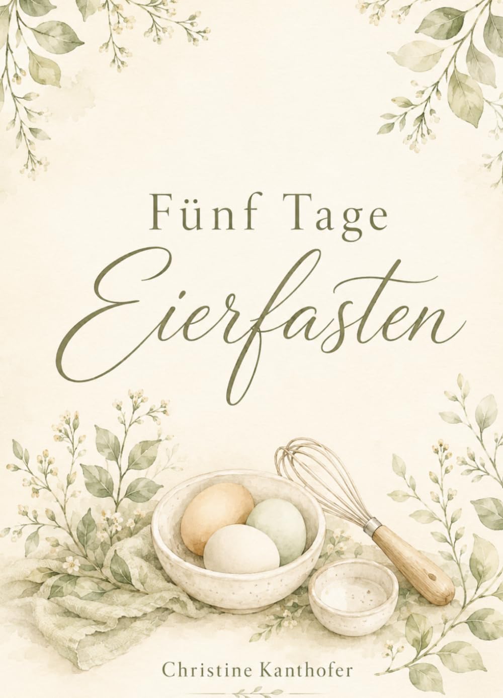 Fünf Tage Eierfasten: Mit einfachen Rezepten für Frühstück, Mittagessen, Abendessen und kleine Extras