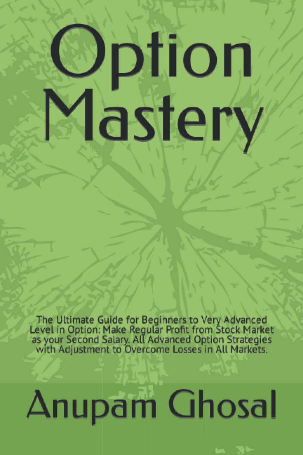 Option Mastery: The Ultimate Guide for Beginners to Very Advanced Level in Option: Make Regular Profit from Stock Market as your Second Salary. All ... Adjustment to Overcome Losses in All Markets.