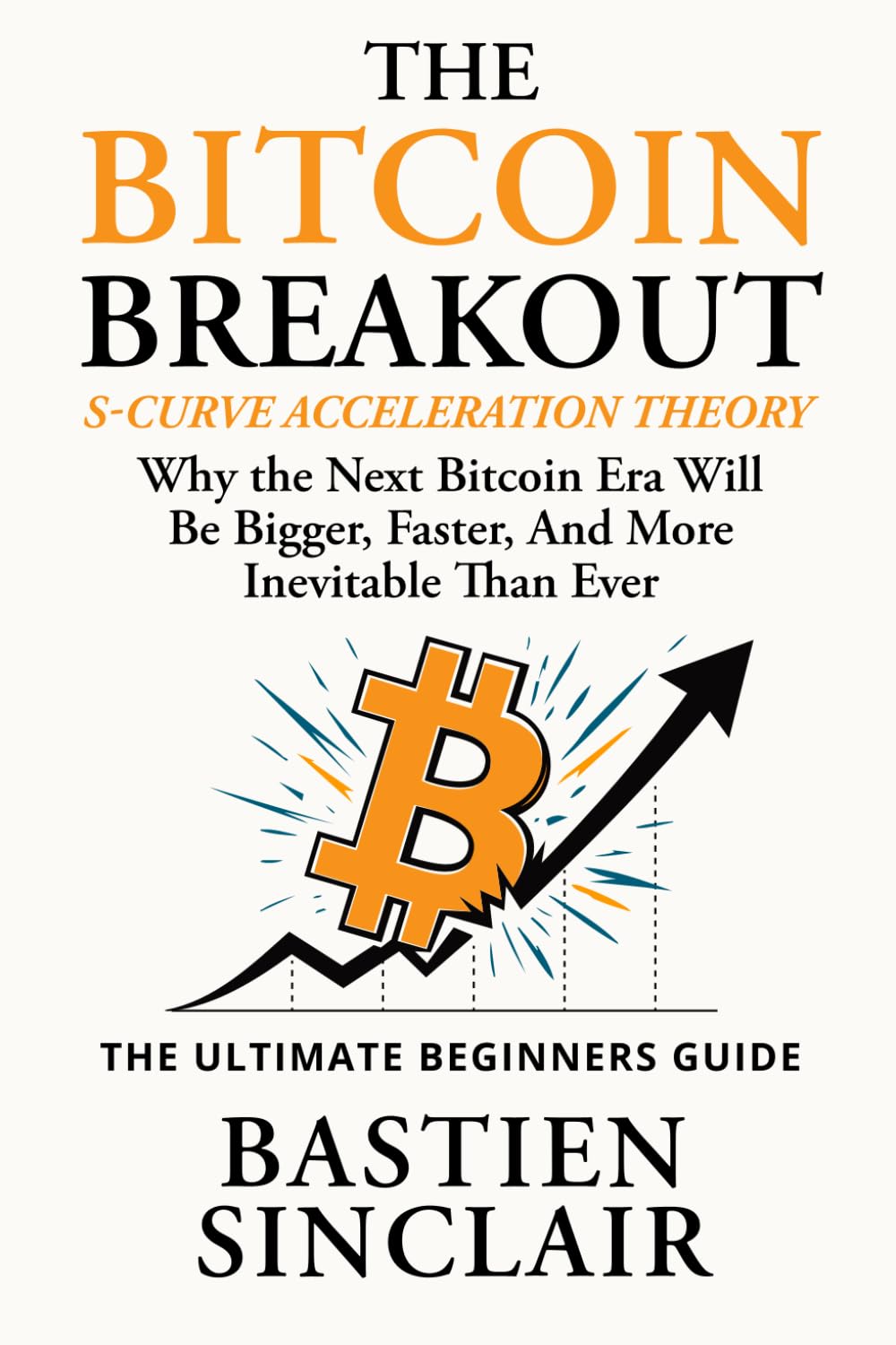 The Bitcoin Breakout: This isn’t theory from the cheap seats—it’s a decade of living Bitcoin’s booms and busts, with S-Curve Acceleration Theory insights you won’t find in the news or on Google.
