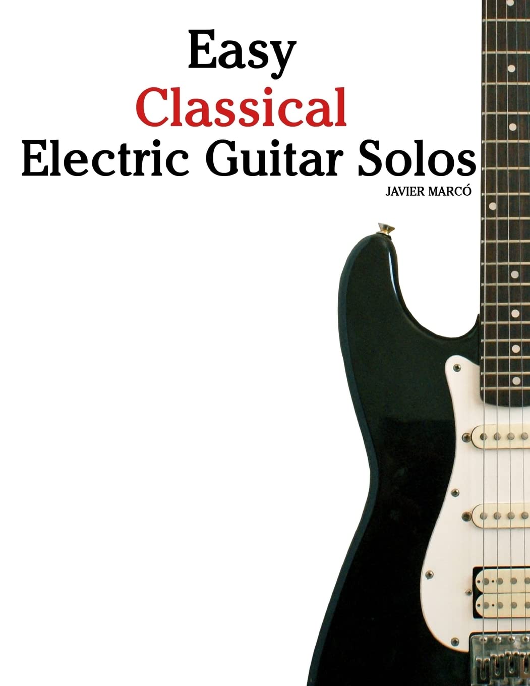 Easy Classical Electric Guitar Solos: Featuring music of Brahms, Mozart, Beethoven, Tchaikovsky and others. In Standard Notation and Tablature.