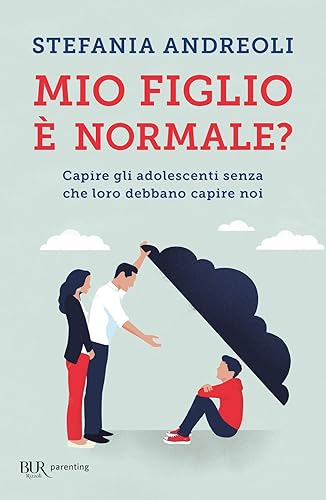 Mio figlio è normale? Capire gli adolescenti senza che loro debbano capire noi