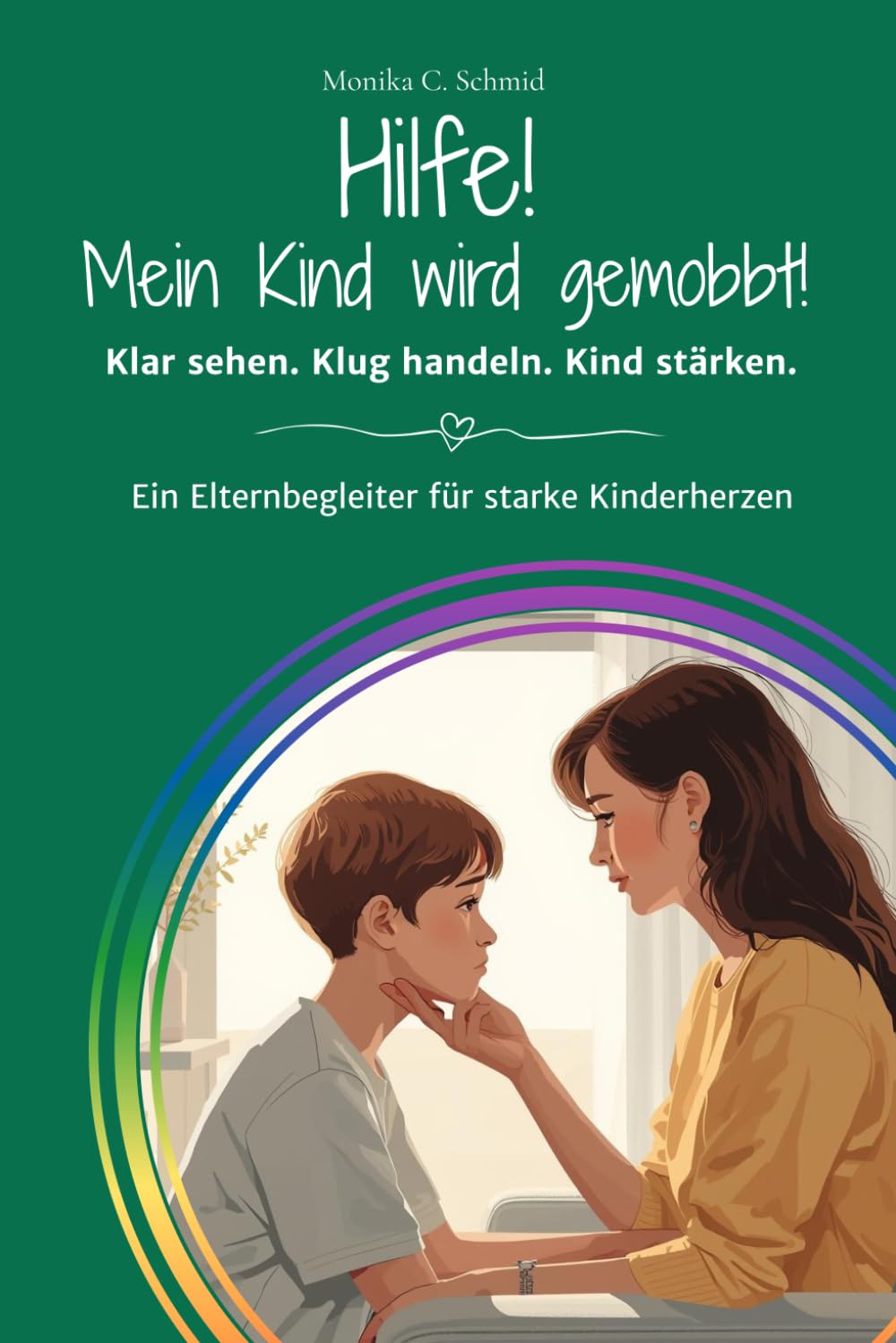 Hilfe! Mein Kind wird gemobbt!: Klar sehen. Klug handeln. Kind stärken. - Ein Elternbegleiter für schwere Momente, klare Schritte und starke Kinderherzen. (Hilfe! – Starke Eltern, starke Kinder)
