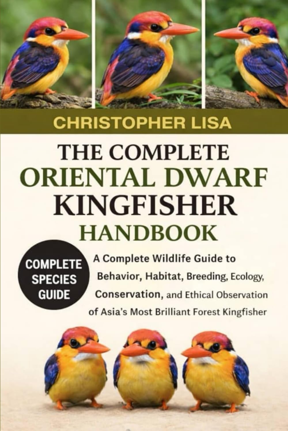 THE COMPLETE ORIENTAL DWARF KINGFISHER HANDBOOK: A Complete Wildlife Guide to Behavior, Habitat, Breeding, Ecology, Conservation, and Ethical Observation of Asia’s Most Brilliant Forest Kingfisher