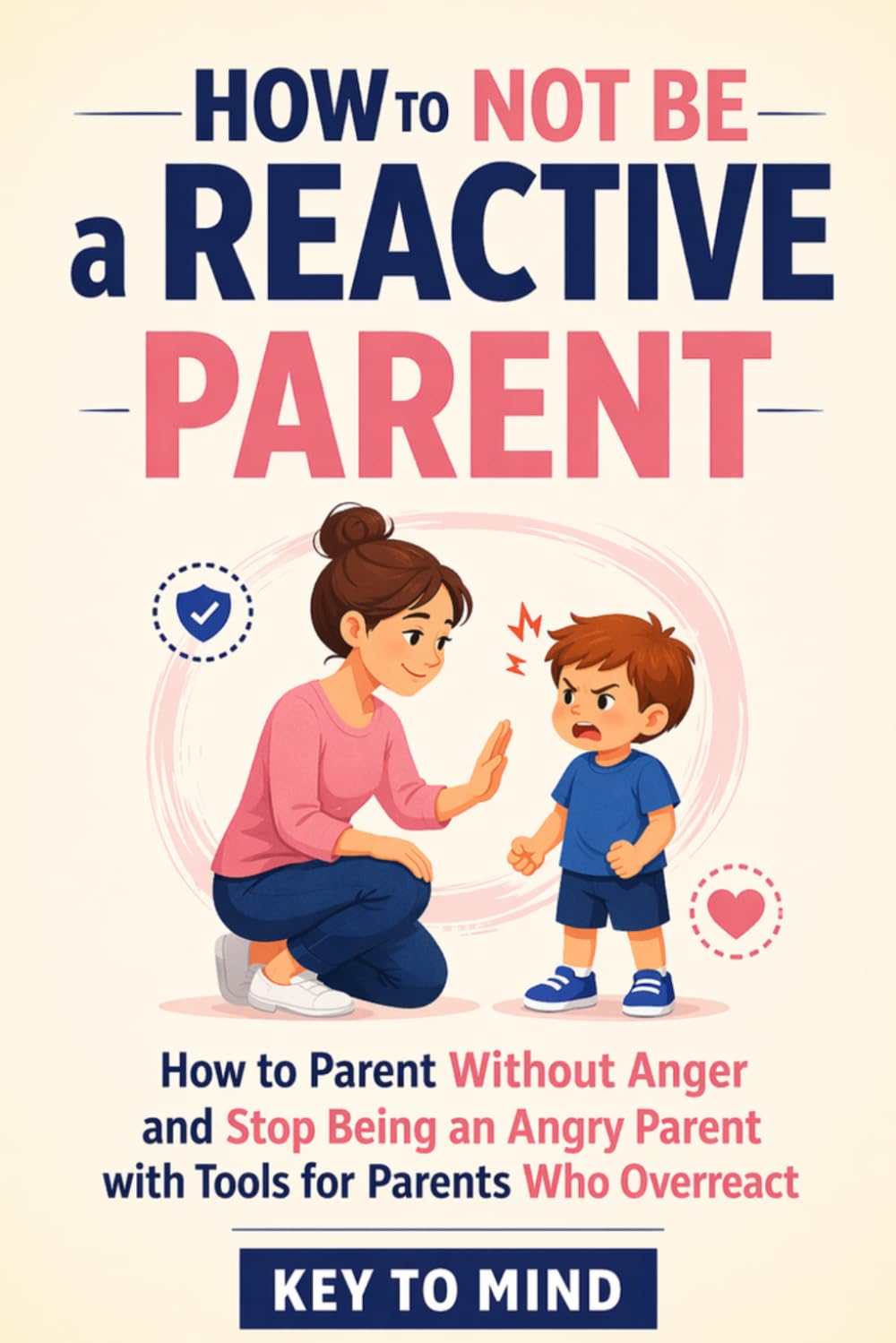 How to Not Be a Reactive Parent: How to Parent Without Anger and Stop Being an Angry Parent with Tools for Parents Who Overreact
