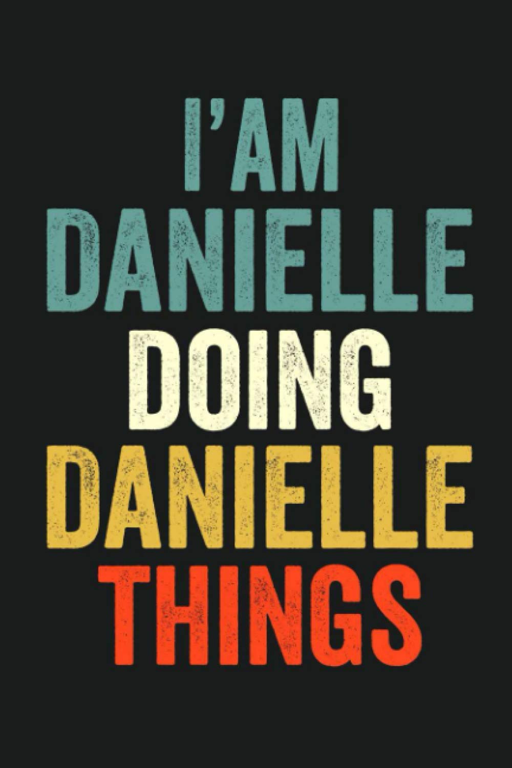 I'am Danielle Doing Danielle Things: Lined Notebook / Journal Gift, 120 Pages, 6 x 9 in, Personalized Journal Gift for Danielle, Gift Idea for Danielle, Cute, College Ruled Paperback – 9 April 2021