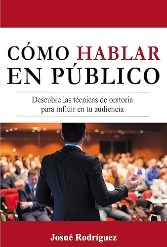 Cómo Hablar en Público: Descubre las técnicas de oratoria para influir en tu audiencia (Spanish Edition)