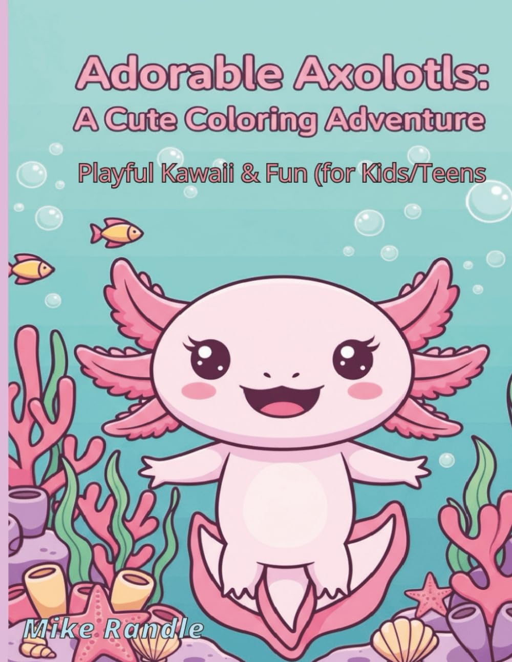 Adorable Axolotls: A Cute Coloring Adventure: Playful Kawaii & Fun (for Kids/Teens)