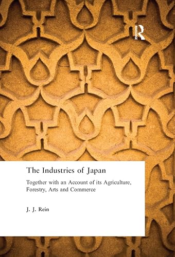 The Industries of Japan: Together with an Account of its Agriculture, Forestry, Arts and Commerce (English Edition)