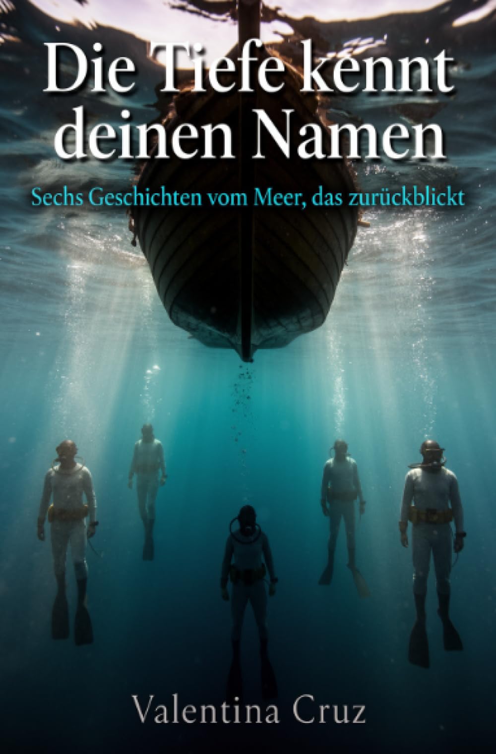 Die Tiefe kennt deinen Namen: Sechs Geschichten vom Meer, das zurückblickt