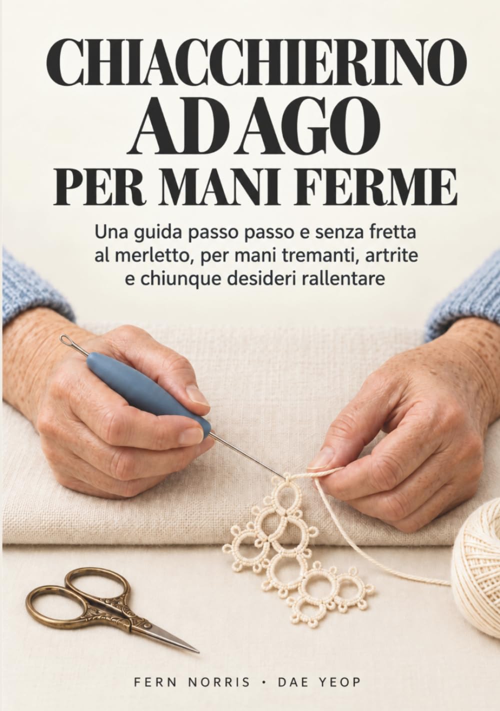 Chiacchierino ad ago per mani ferme: Una guida passo passo e senza fretta al merletto, per mani tremanti, artrite e chiunque desideri rallentare