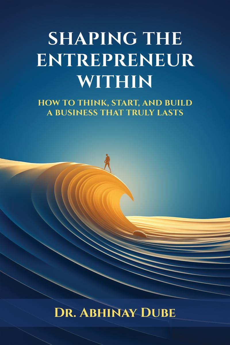 SHAPING THE ENTREPRENEUR WITHIN: HOW TO THINK, START, AND BUILD A BUSINESS THAT TRULY LASTS