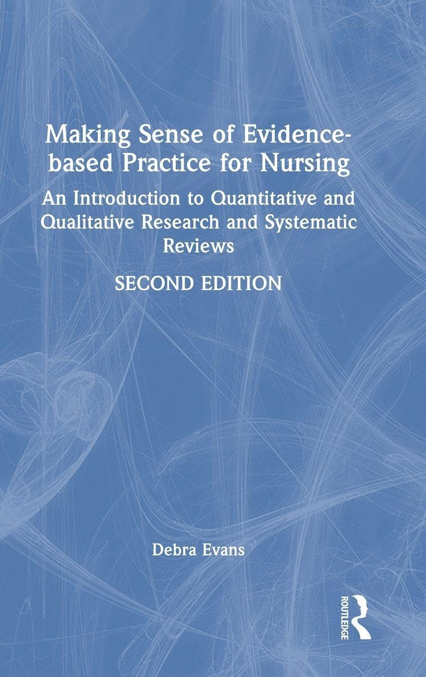 Making Sense of Evidence-based Practice for Nursing: An Introduction to Quantitative and Qualitative Research and Systematic Reviews