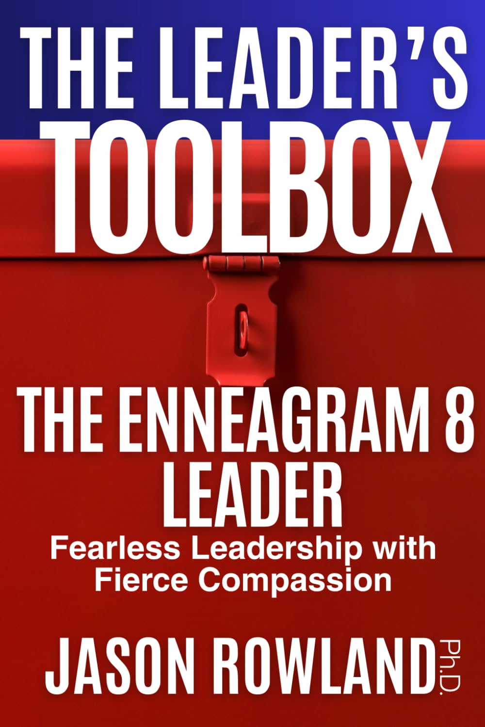 The Enneagram 8 Leader: Fearless Leadership with Fierce Compassion (The Leader's Toolbox)