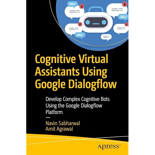 Cognitive Virtual Assistants Using Google Dialogflow: Develop Complex Cognitive Bots Using the Google Dialogflow Platform