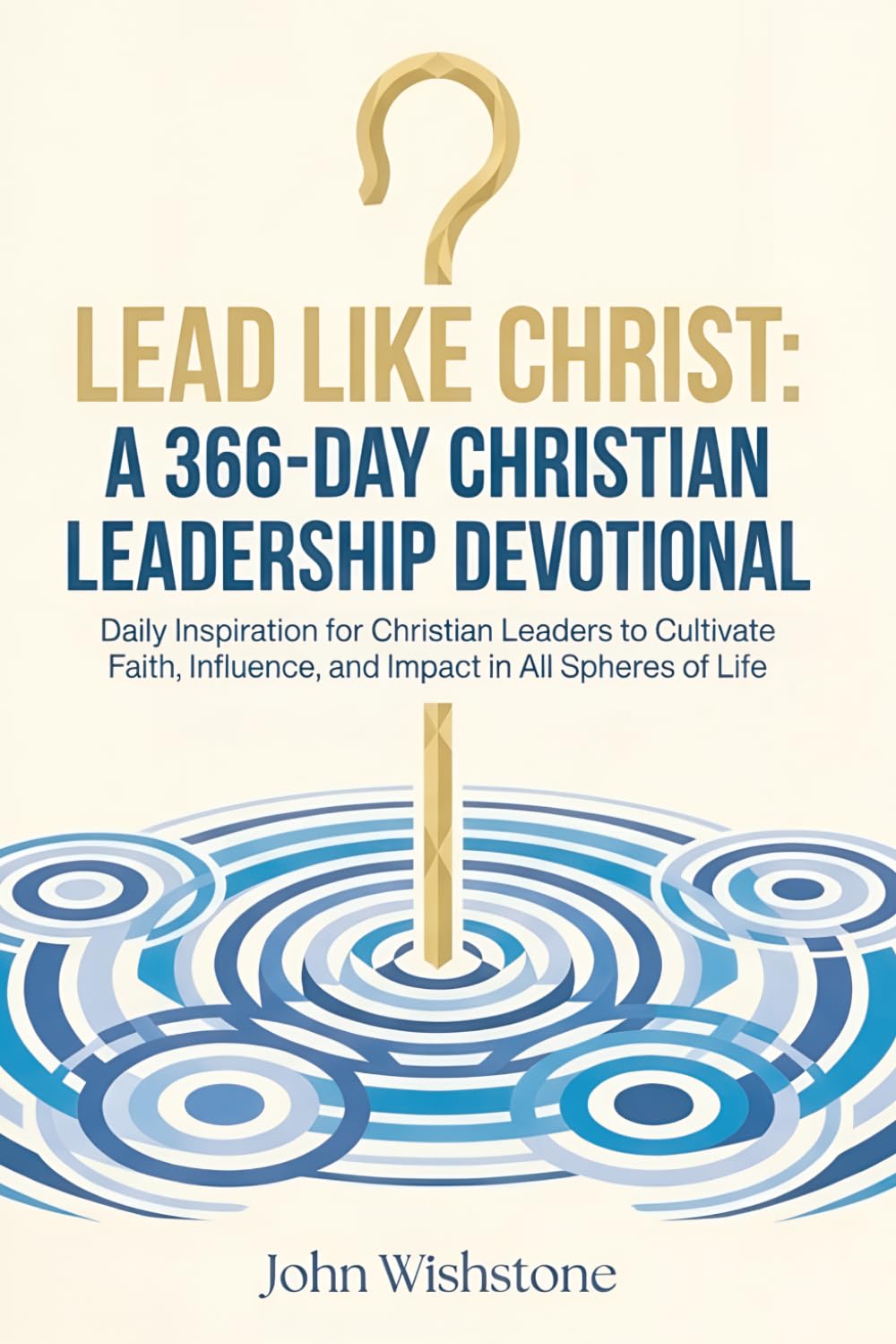 Lead Like Christ: A 366-Day Christian Leadership Devotional: Daily Inspiration for Christian Leaders to Cultivate Faith, Influence, and Impact in All Spheres of Life