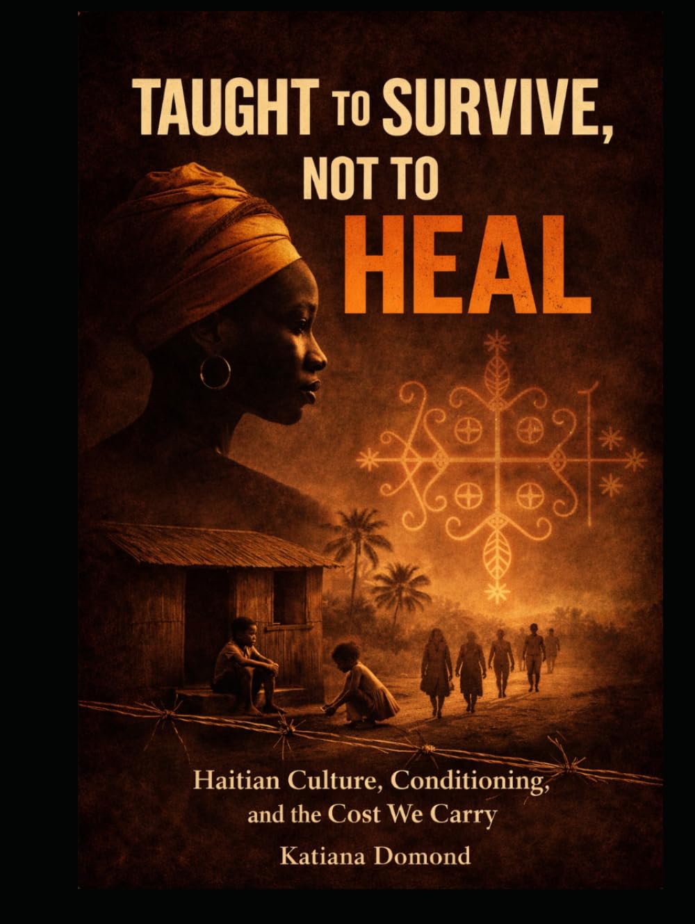 Taught To Survive Not to Heal: Haitian Culture, Conditioning, and the Cost We Carry