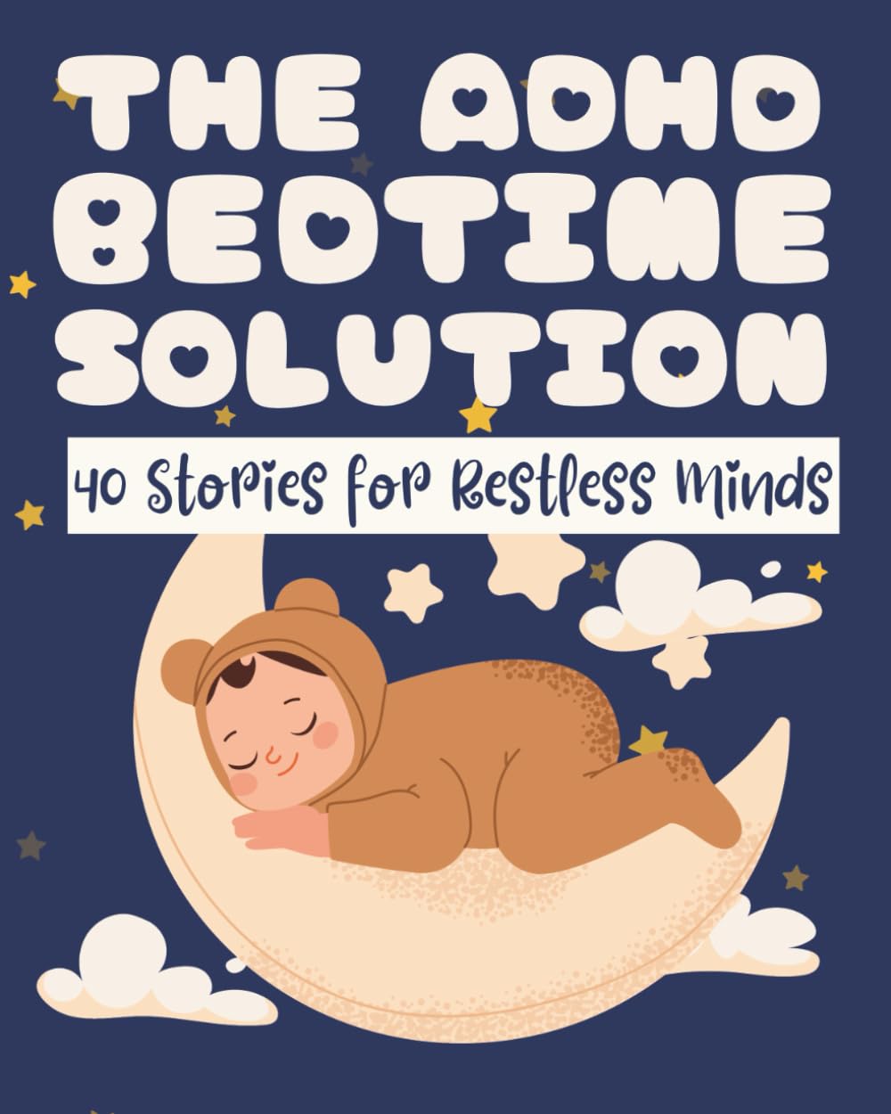 The ADHD Bedtime Solution: 40 Stories for Restless Minds: Short, Calming Tales to Wind Down, Soothe Anxiety, and Help Children with ADHD Fall Asleep Faster