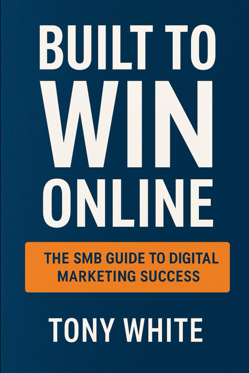 BUILT TO WIN ONLINE: THE SMB GUIDE TO DIGITAL MARKETING SUCCESS