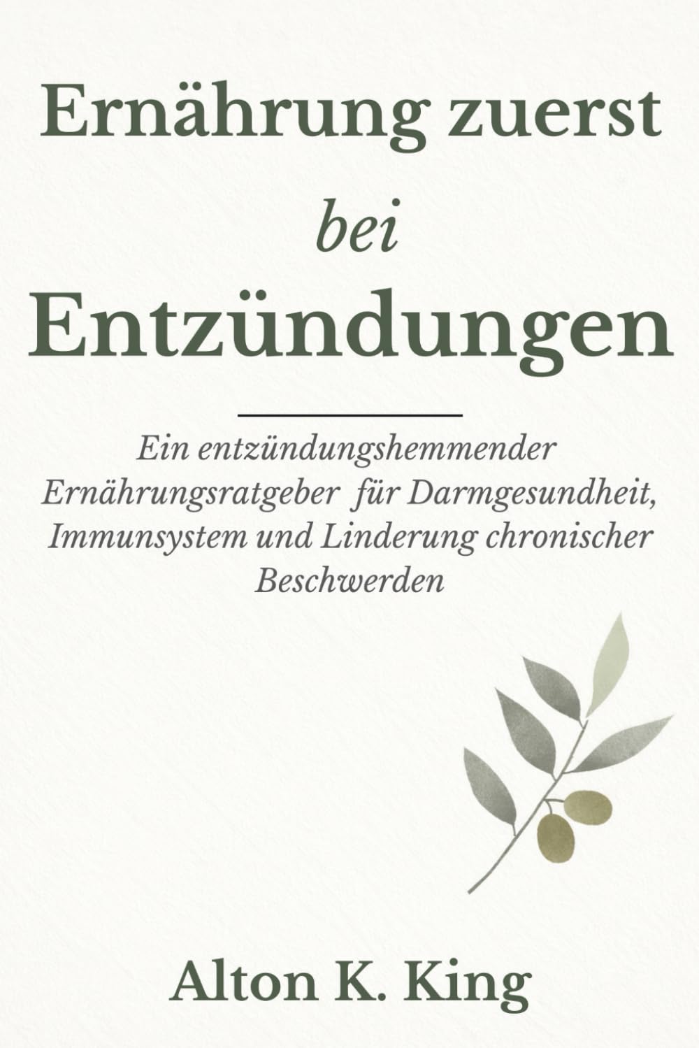 Ernährung zuerst bei Entzündungen: Ein entzündungshemmender Ernährungsratgeber für Darmgesundheit, Immunsystem und Linderung chronischer Beschwerden