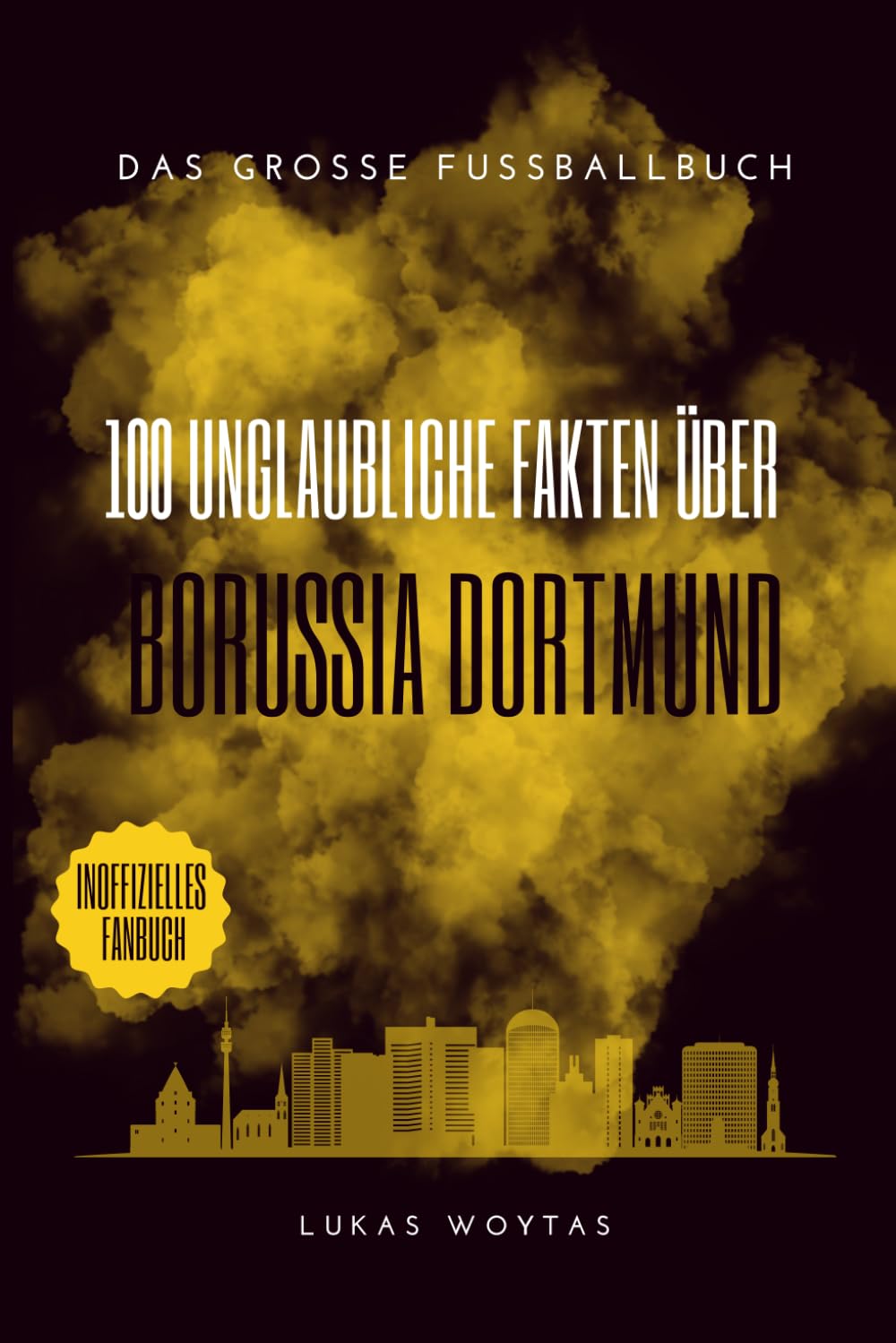 Borussia Dortmund: 100 Kuriositäten und Legenden: Das große Fussballbuch