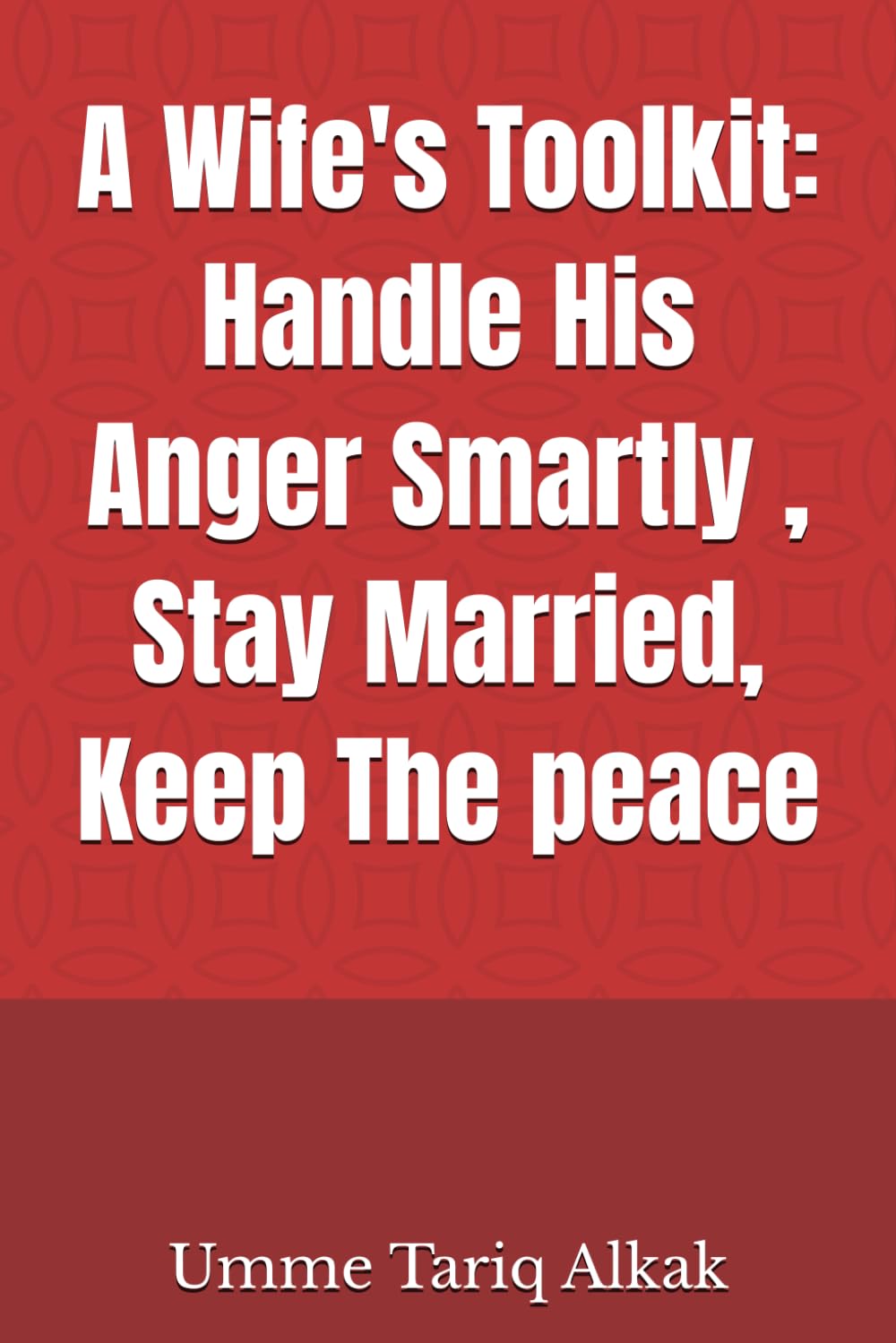 A Wife's Toolkit: Handle His Anger Smartly , Stay Married, Keep The peace
