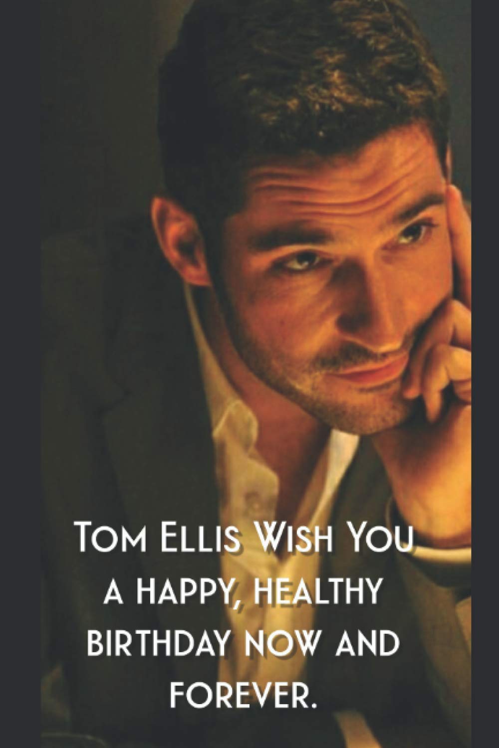 Tom Ellis Wish You a happy, healthy birthday now and forever.: Notebook Best Gift for Colleagues, Friends and Family 6x9 100 pages