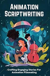 Animation Scriptwriting: Crafting Engaging Stories For Animation Filmmaking