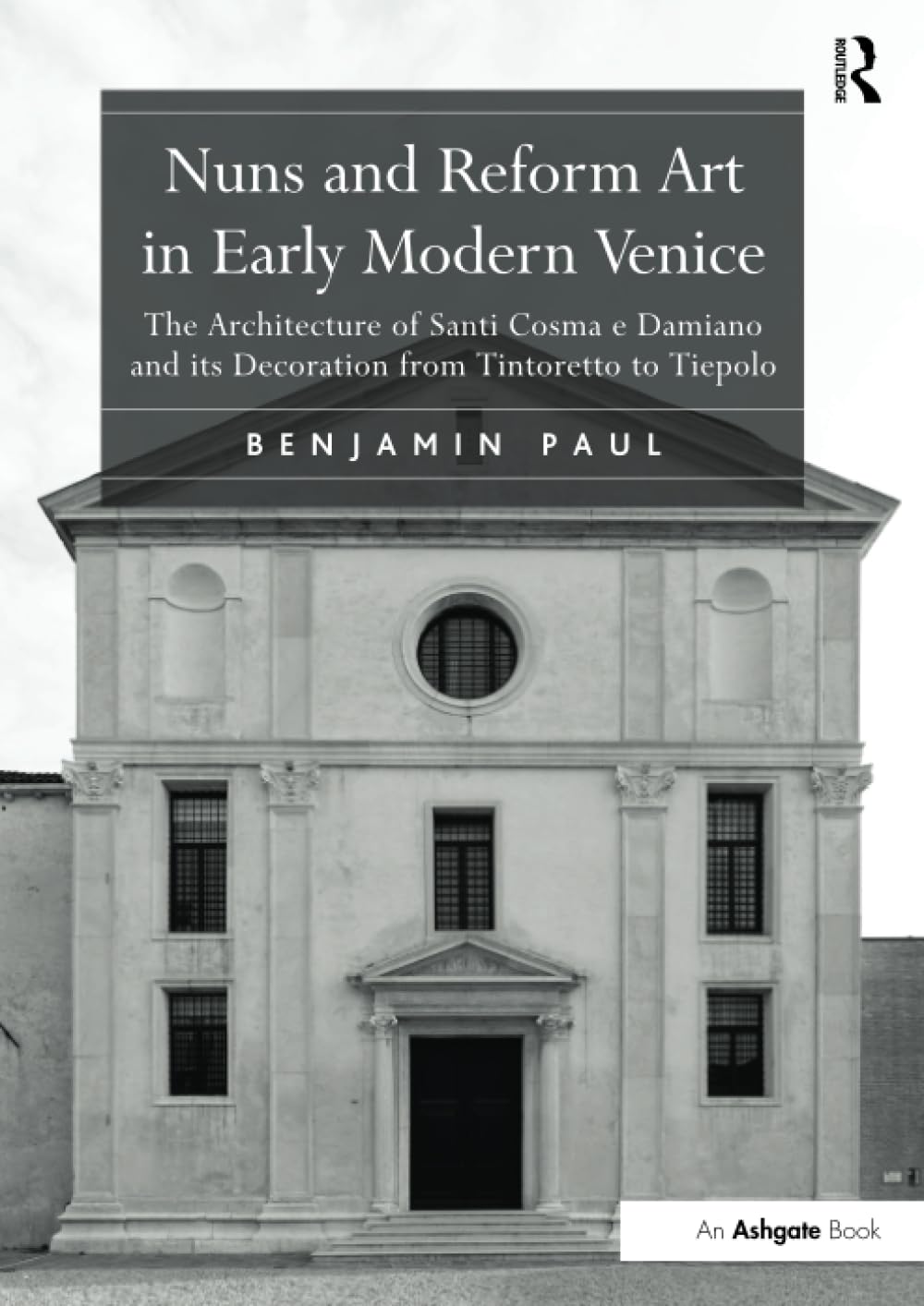Nuns and Reform Art in Early Modern Venice: The Architecture of Santi Cosma e Damiano and its Decoration from Tintoretto to Tiepolo Paperback – 11 November 2016