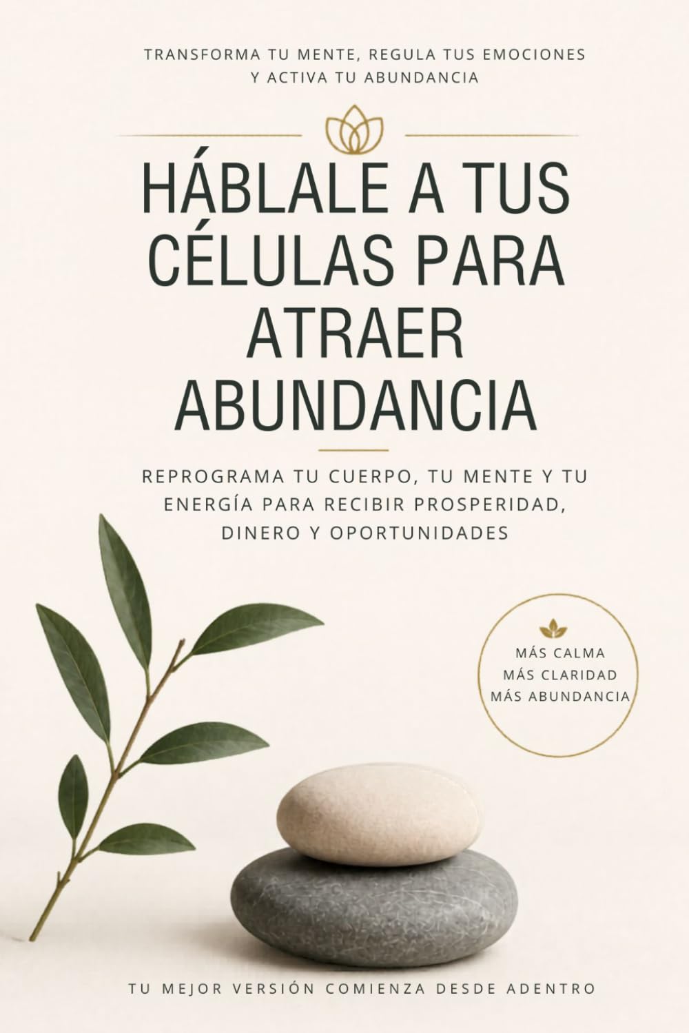 Háblale a tus células para atraer abundancia: Reprograma tu cuerpo, tu mente y tu energía para recibir prosperidad, dinero y oportunidades