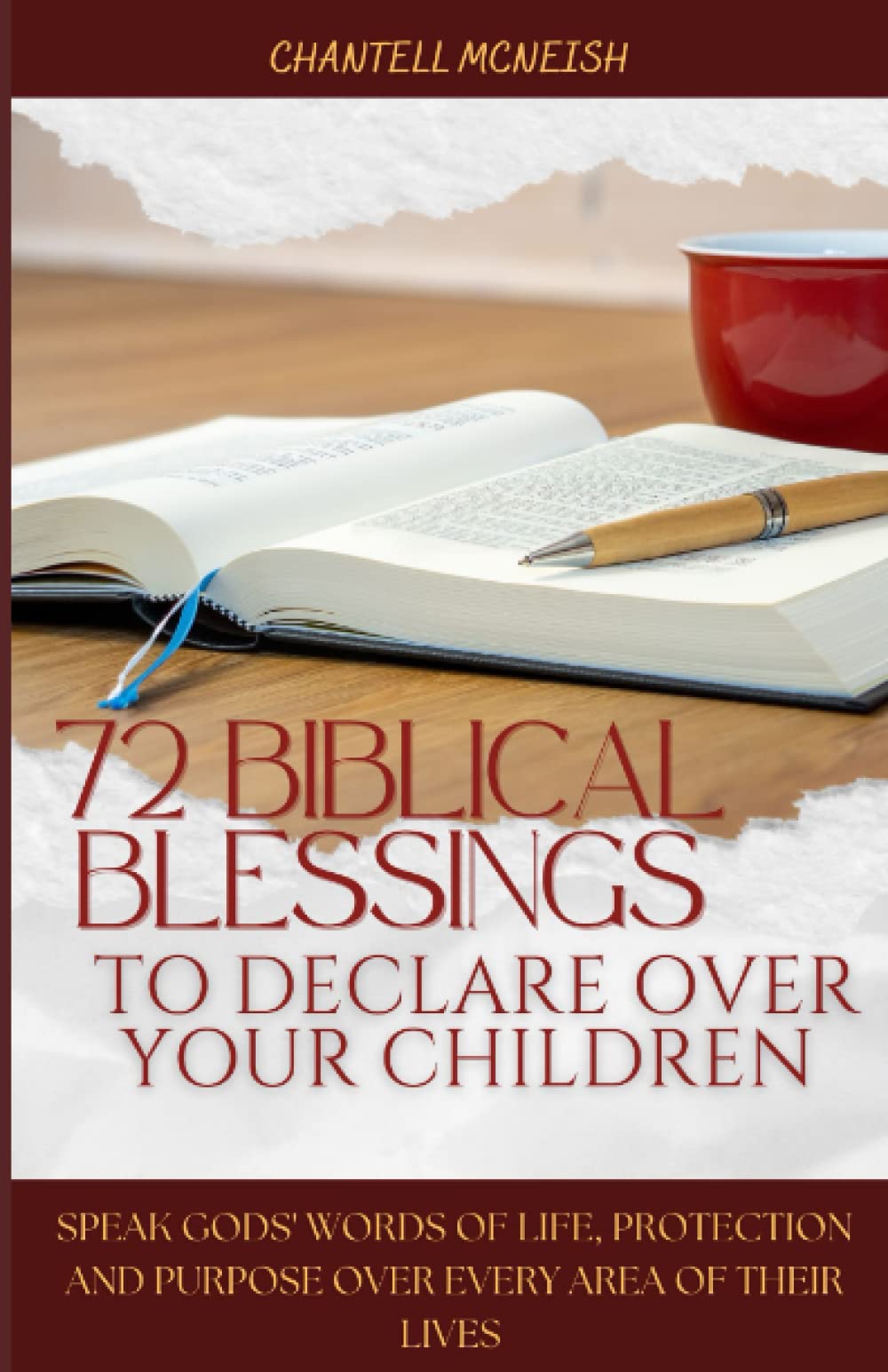 72 Biblical Blessings to Declare Over Your Children: Speak Gods’ words of life, protection, and blessings over every area of their lives