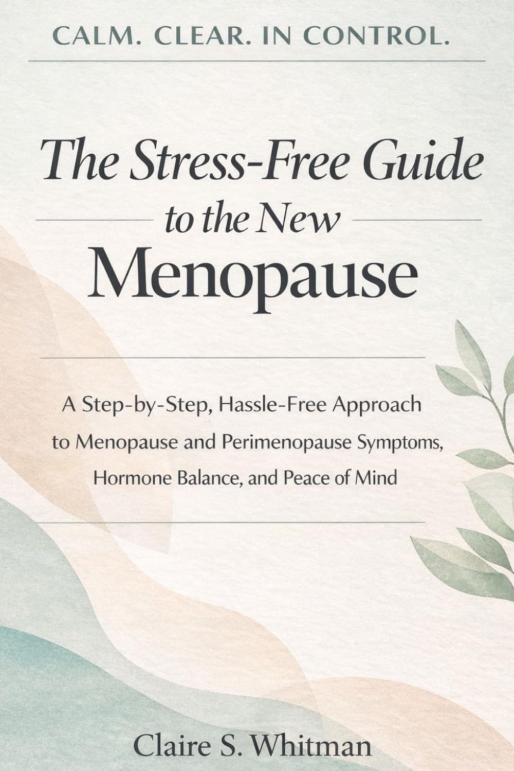The Stress-Free Guide to the New Menopause: A Step-by-Step, Hassle-Free Approach to Menopause and Perimenopause Symptoms, Hormone Balance, and Peace of Mind