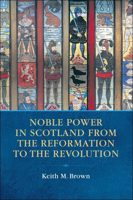 Noble Power in Scotland from the Reformation to the Revolution      Kindle Edition