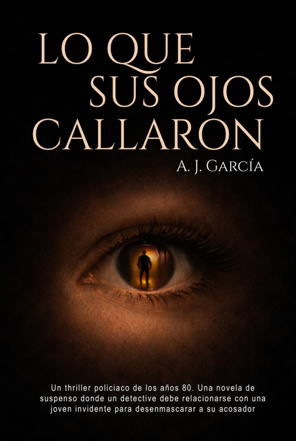 Lo que sus ojos callaron: Un thriller policiaco de los años 80. Una novela de suspenso donde un detective debe relacionarse con una joven invidente para desenmascarar a su acosador