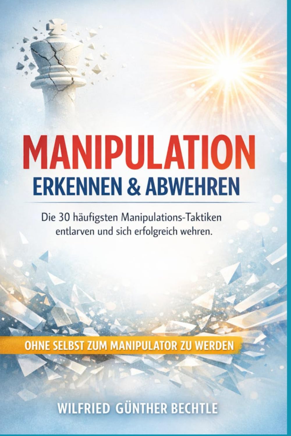 Manipulation erkennen & abwehren: Die 30 häufigsten Manipulations-Taktiken entlarven und sich erfolgreich wehren – ohne selbst zum Manipulator zu werden