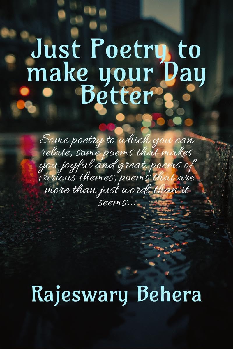 Just poetry to make your day better: Some poetry to which you can relate, some poems that makes you joyful and great, poems of various themes, poems that are more than just words than it seems...