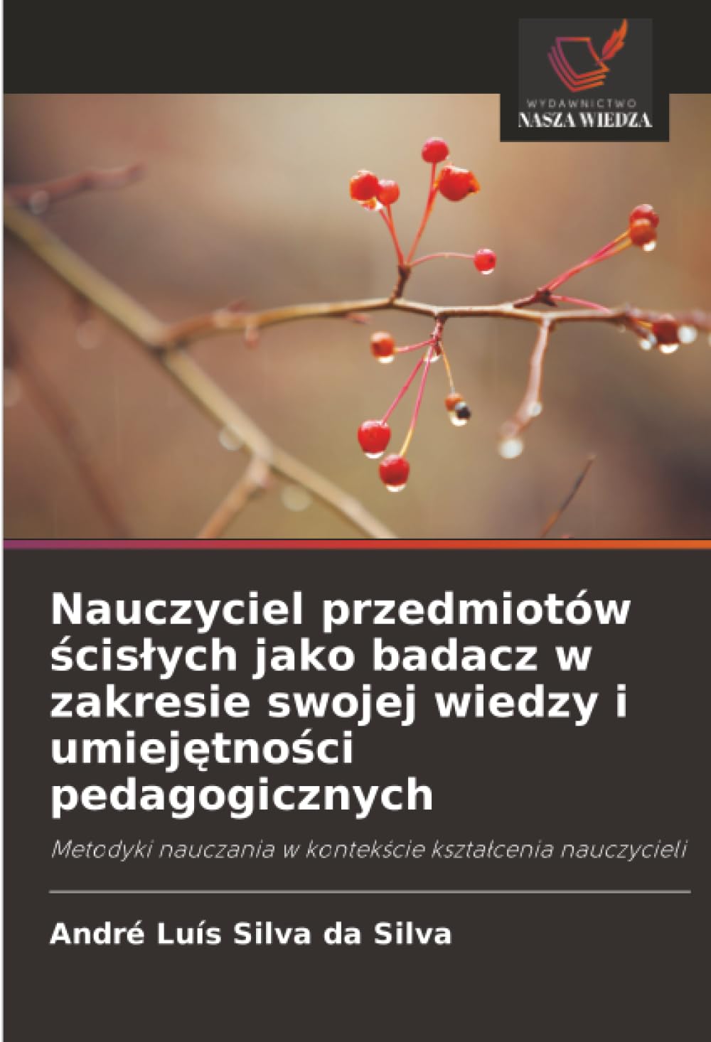 Nauczyciel przedmiotów ścisłych jako badacz w zakresie swojej wiedzy i umiejętności pedagogicznych: Metodyki nauczania w kontekście kształcenia ... w kontek¿cie kszta¿cenia nauczycieli