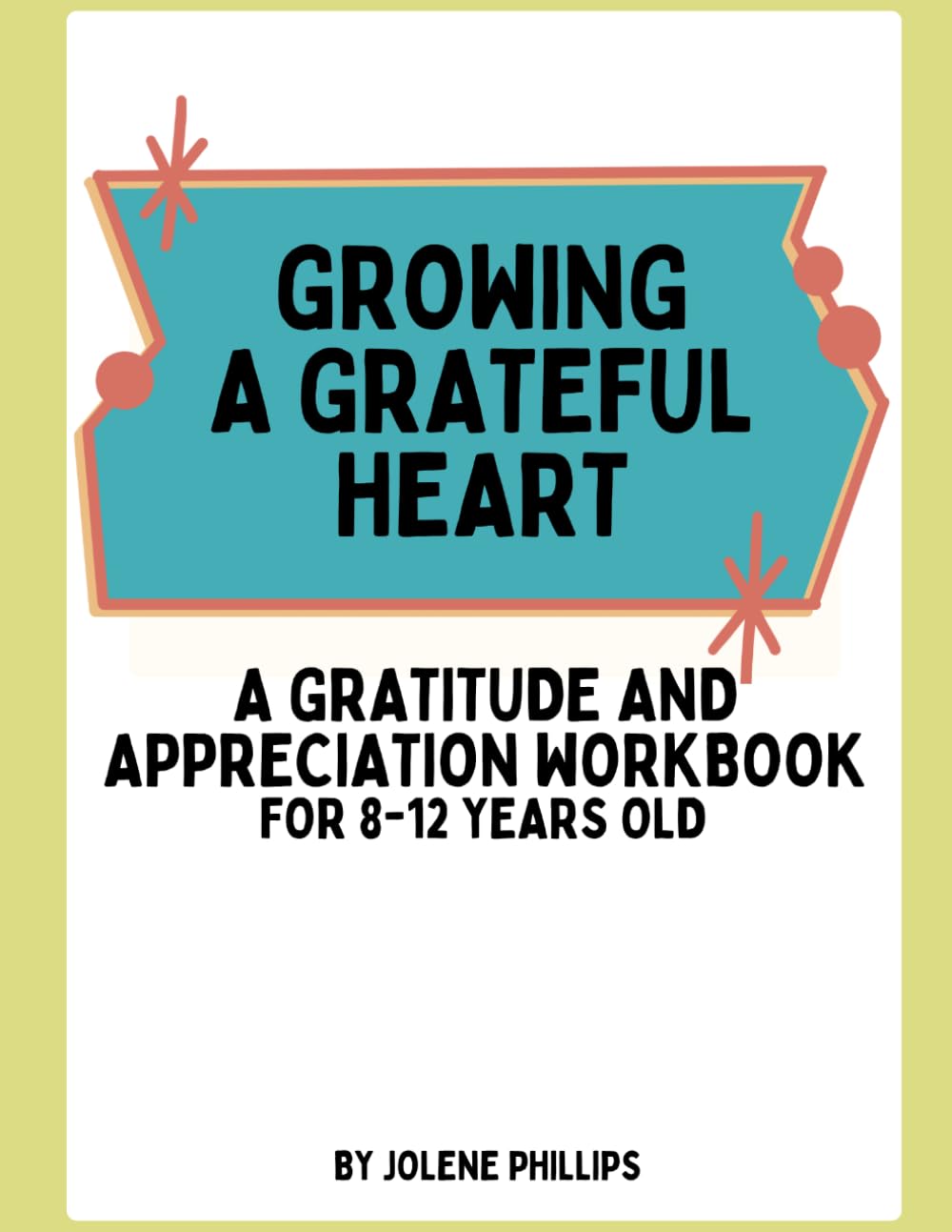 Growing A Grateful Heart: A 30-Day Gratitude & Appreciation Workbook for Kids Ages 8–12
