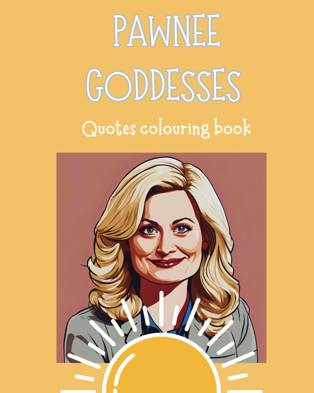 Pawnee Goddesses Colouring Book: Leslie Knope inspired quotes to colour