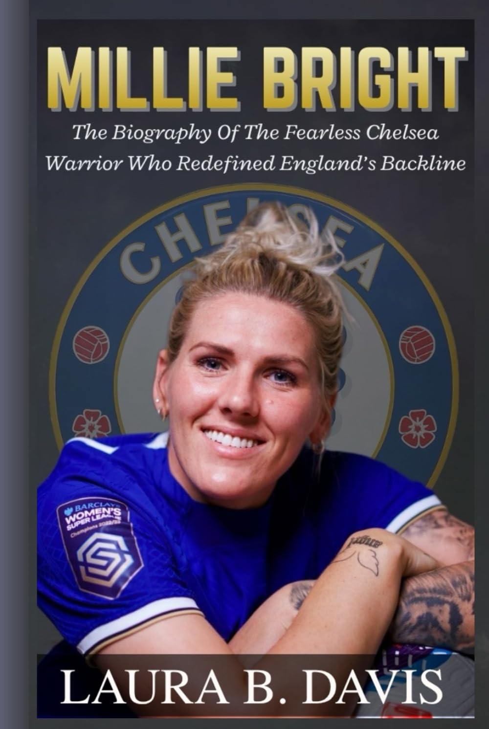 MILLIE BRIGHT: The Biography Of The Fearless Chelsea Warrior Who Redefined England’s Backline