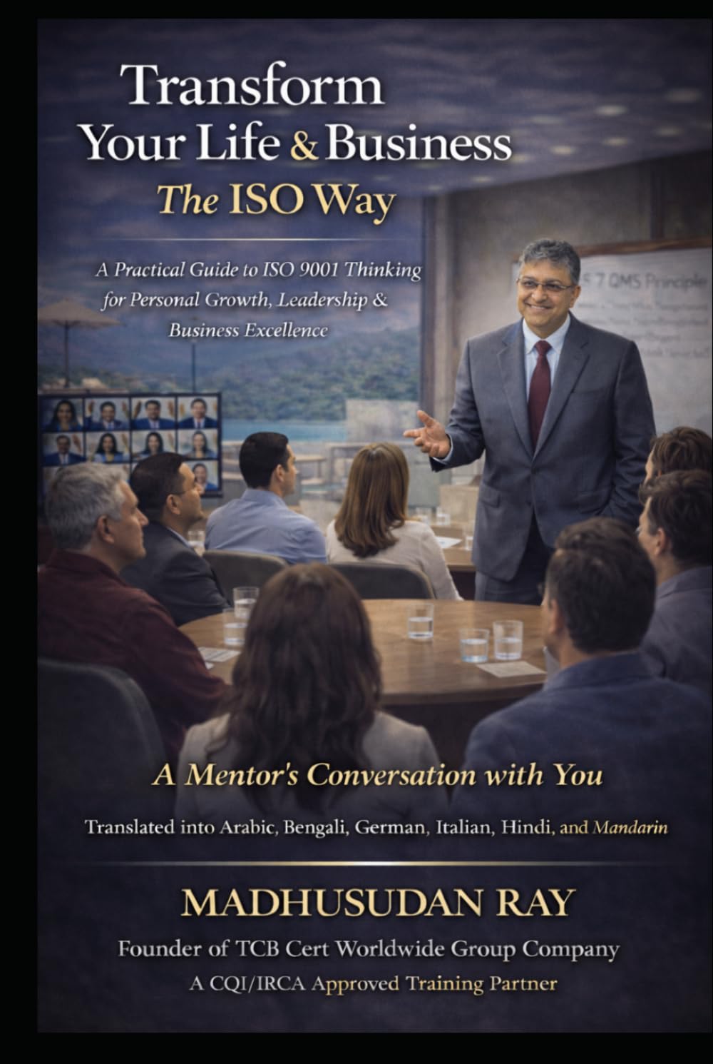 Transform your Life & Business -The ISO Way: A Practical Guide to ISO 9001 Thinking for Personal Growth, Leadership & Business Excellence