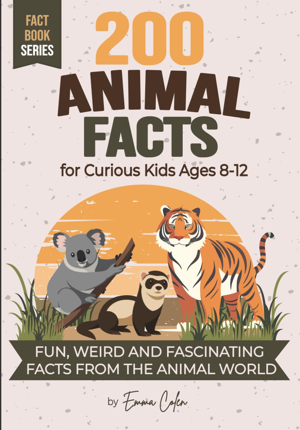 200 Animal Facts for Curious Kids Ages 8-12: Fun, Weird and Fascinating Facts From the Animal World