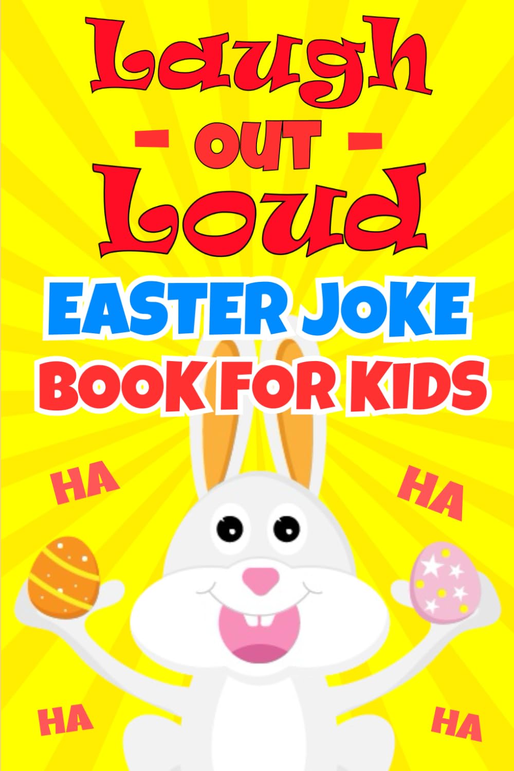 Laugh-Out-Loud Easter Joke Book For Kids: A Fun Easter Joke Book Filled With The Funniest Easter Jokes And Riddles, Knock-Knock For Kids Boys And Girls | Easter Basket Stuffers