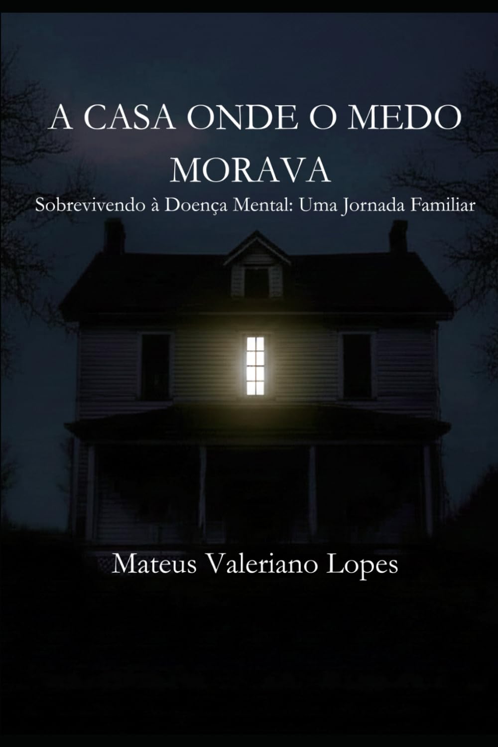 A Casa Onde o Medo Morava: Sobrevivendo à Doença Mental: Uma Jornada Familiar