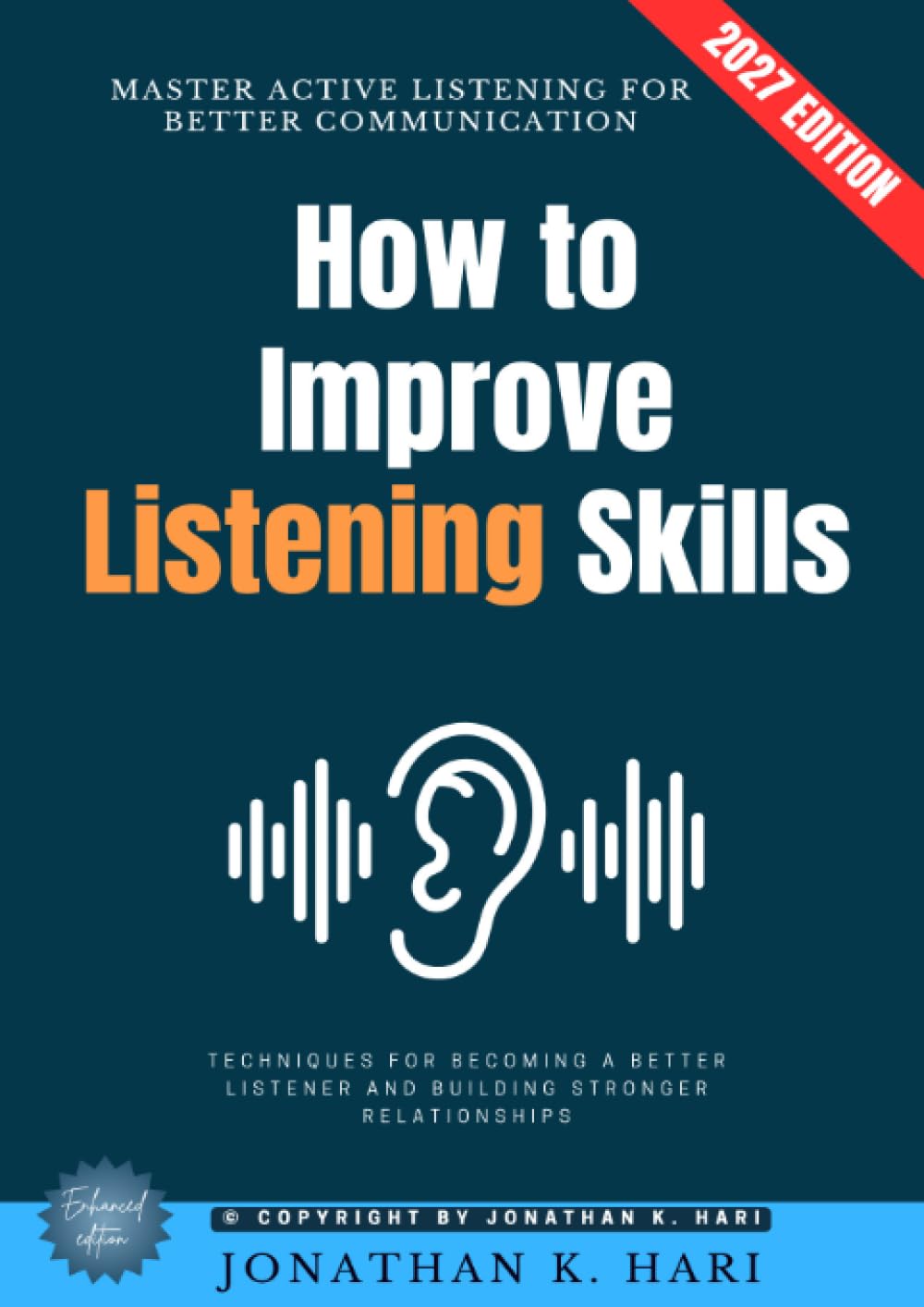 How to Improve Listening Skills:: Master Active Listening for Better Communication (Techniques for Becoming a Better Listener and Building Stronger Relationships)