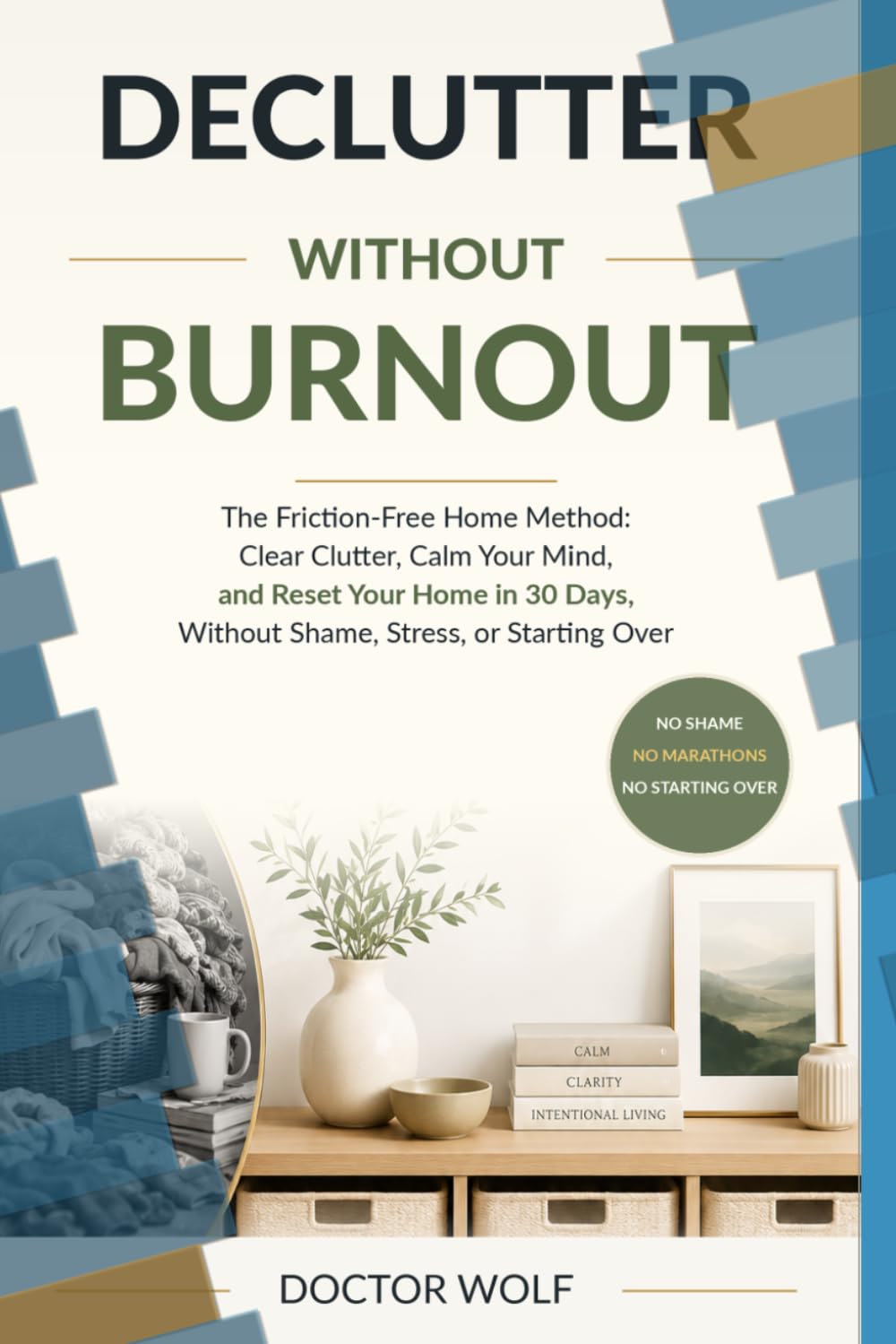 Declutter Without Burnout: The Friction-Free Home Method: Clear Clutter, Calm Your Mind, and Reset Your Home in 30 Days, Without Shame, Stress, or Starting Over
